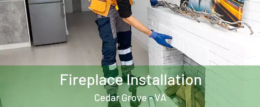Fireplace Installation Cedar Grove - VA