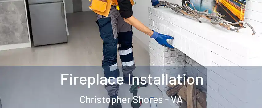 Fireplace Installation Christopher Shores - VA