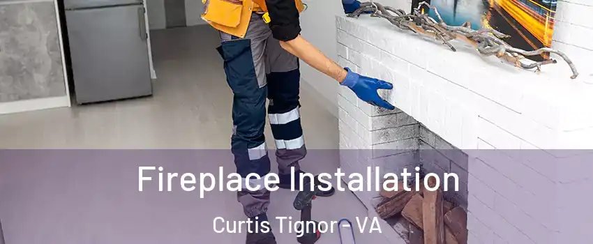 Fireplace Installation Curtis Tignor - VA