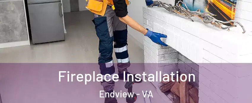 Fireplace Installation Endview - VA