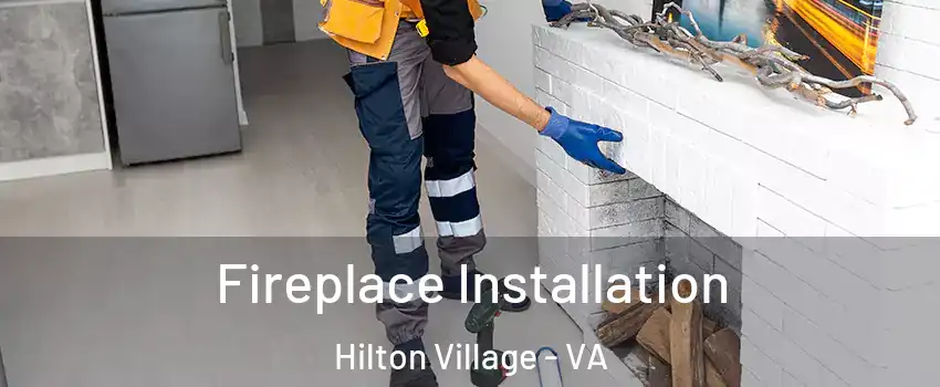Fireplace Installation Hilton Village - VA