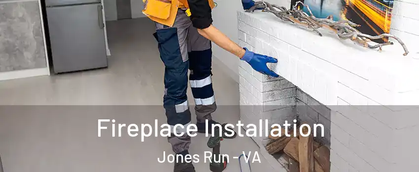 Fireplace Installation Jones Run - VA