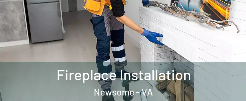 Fireplace Installation Newsome - VA
