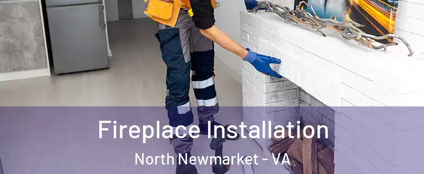 Fireplace Installation North Newmarket - VA