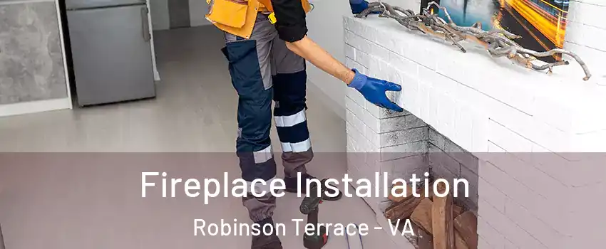 Fireplace Installation Robinson Terrace - VA