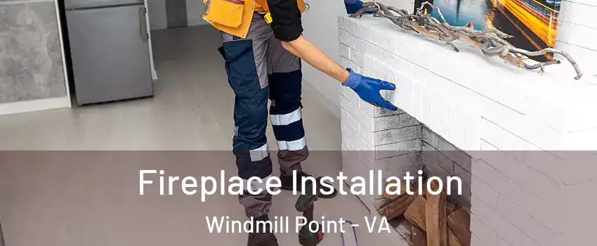 Fireplace Installation Windmill Point - VA
