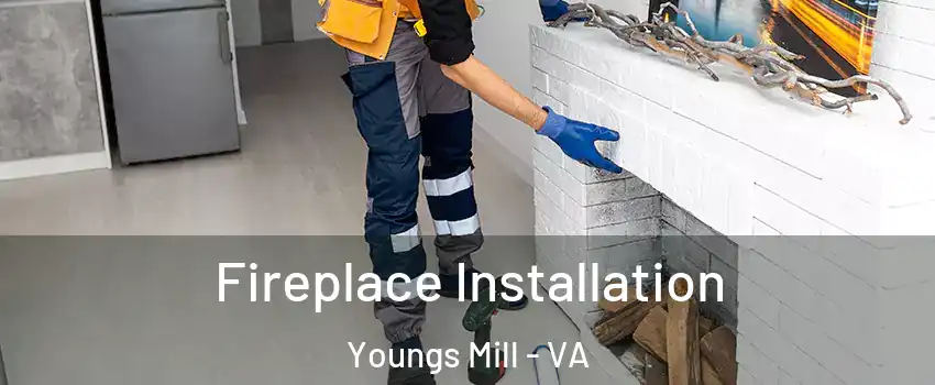 Fireplace Installation Youngs Mill - VA