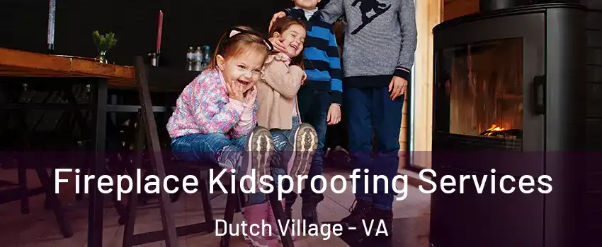 Fireplace Kidsproofing Services Dutch Village - VA
