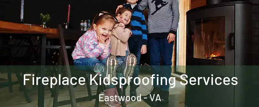 Fireplace Kidsproofing Services Eastwood - VA