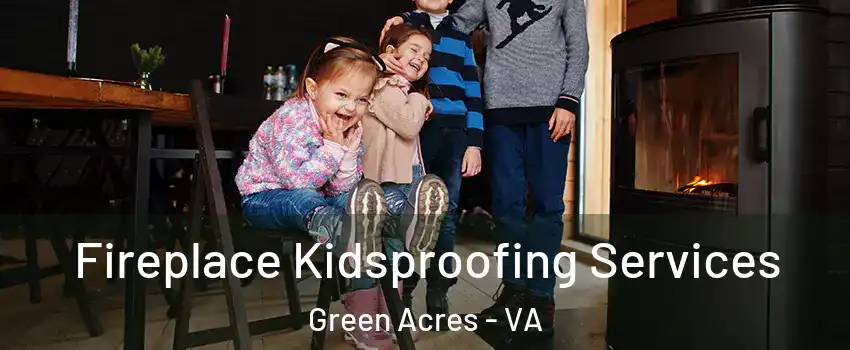 Fireplace Kidsproofing Services Green Acres - VA