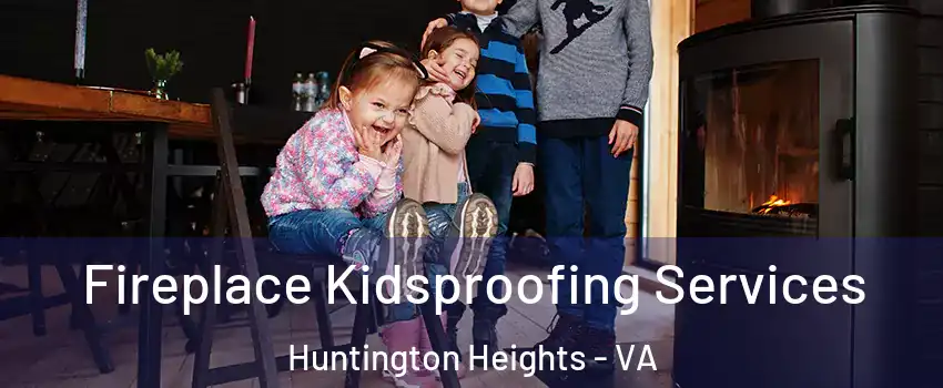 Fireplace Kidsproofing Services Huntington Heights - VA