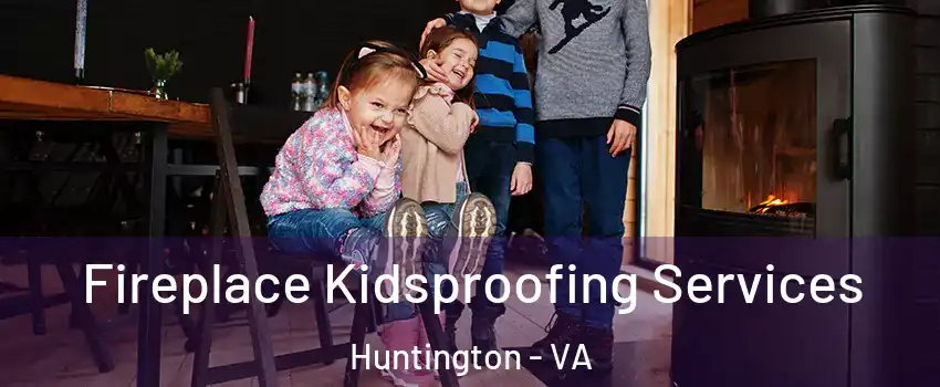 Fireplace Kidsproofing Services Huntington - VA