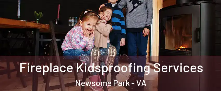 Fireplace Kidsproofing Services Newsome Park - VA