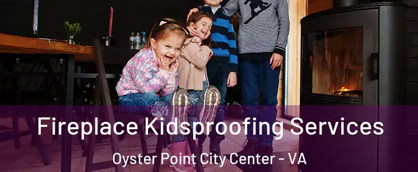 Fireplace Kidsproofing Services Oyster Point City Center - VA
