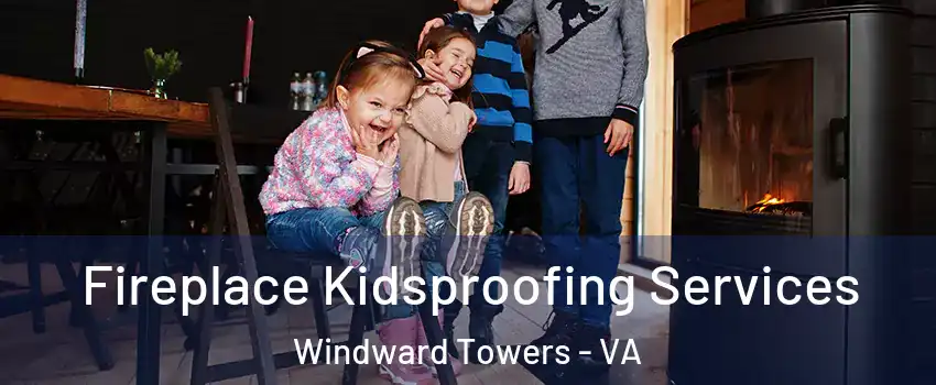 Fireplace Kidsproofing Services Windward Towers - VA
