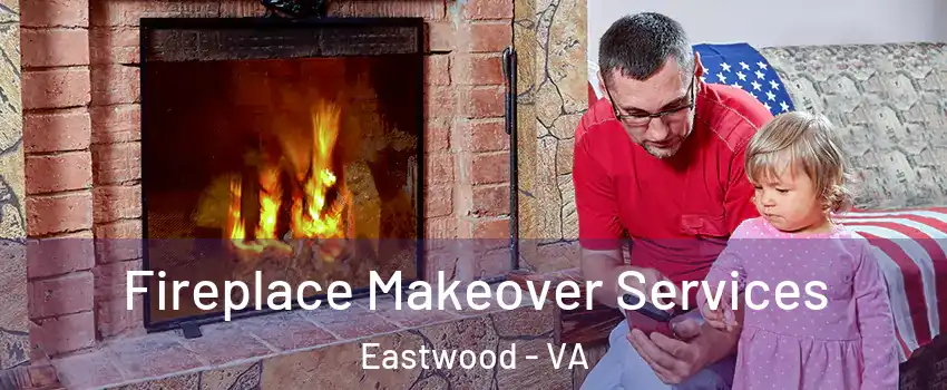 Fireplace Makeover Services Eastwood - VA