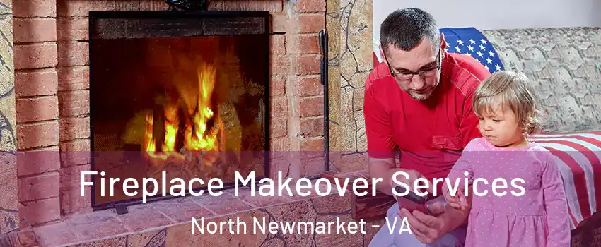 Fireplace Makeover Services North Newmarket - VA