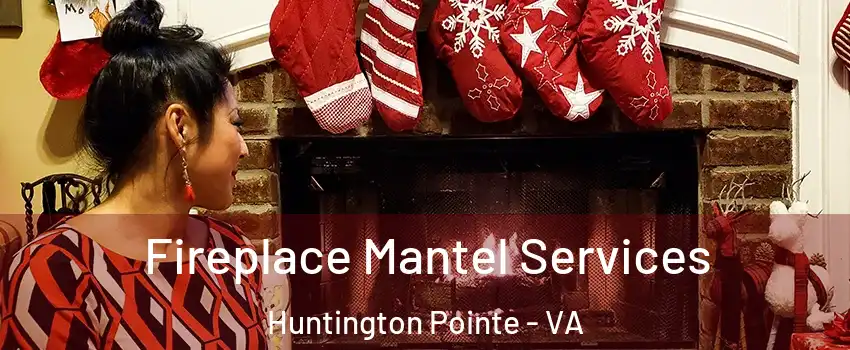 Fireplace Mantel Services Huntington Pointe - VA