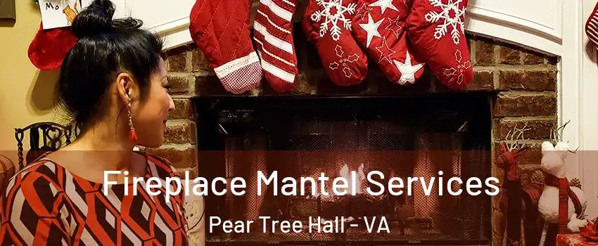 Fireplace Mantel Services Pear Tree Hall - VA