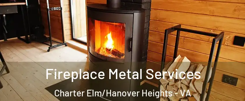 Fireplace Metal Services Charter Elm/Hanover Heights - VA
