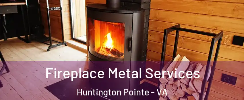 Fireplace Metal Services Huntington Pointe - VA