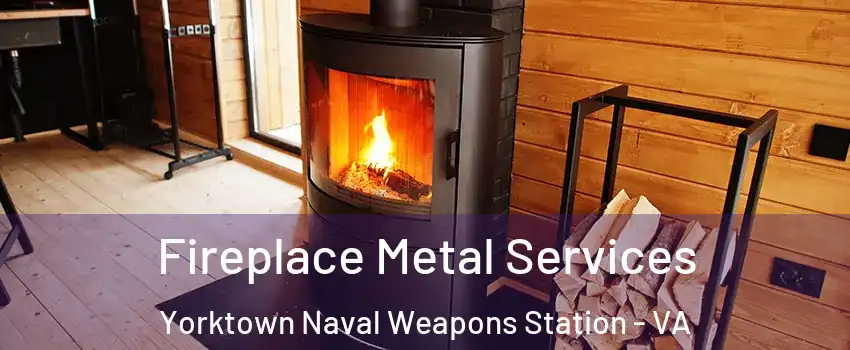 Fireplace Metal Services Yorktown Naval Weapons Station - VA