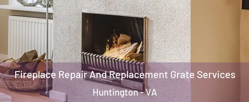 Fireplace Repair And Replacement Grate Services Huntington - VA