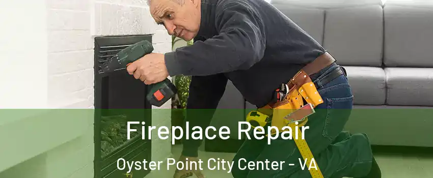 Fireplace Repair Oyster Point City Center - VA