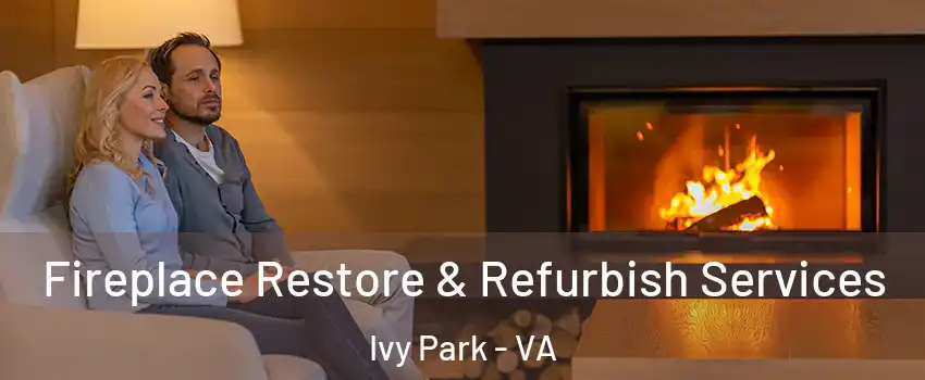 Fireplace Restore & Refurbish Services Ivy Park - VA