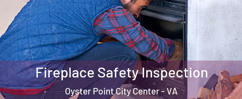 Fireplace Safety Inspection Oyster Point City Center - VA