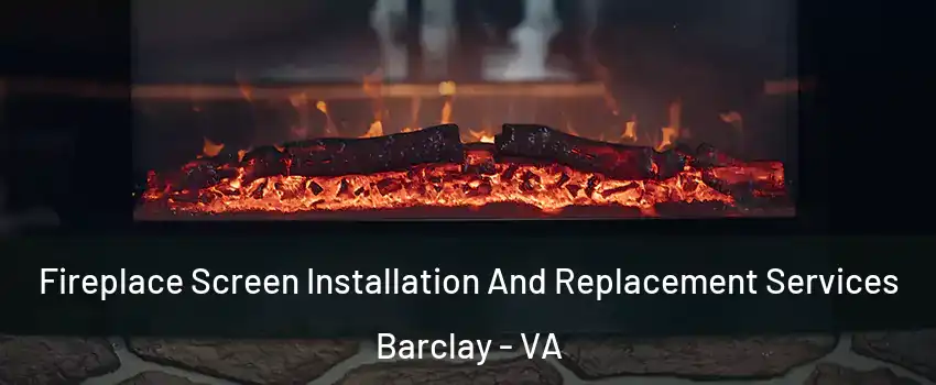 Fireplace Screen Installation And Replacement Services Barclay - VA