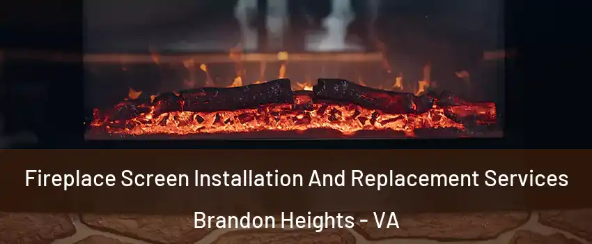Fireplace Screen Installation And Replacement Services Brandon Heights - VA