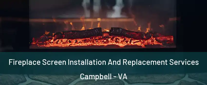 Fireplace Screen Installation And Replacement Services Campbell - VA