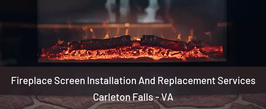 Fireplace Screen Installation And Replacement Services Carleton Falls - VA