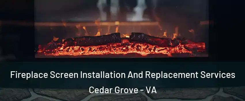 Fireplace Screen Installation And Replacement Services Cedar Grove - VA