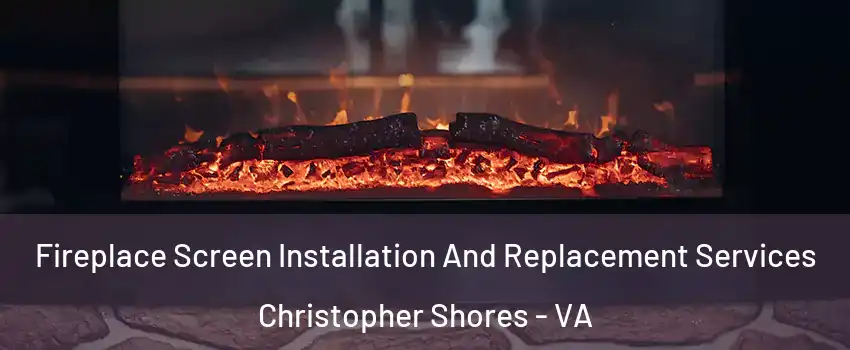 Fireplace Screen Installation And Replacement Services Christopher Shores - VA