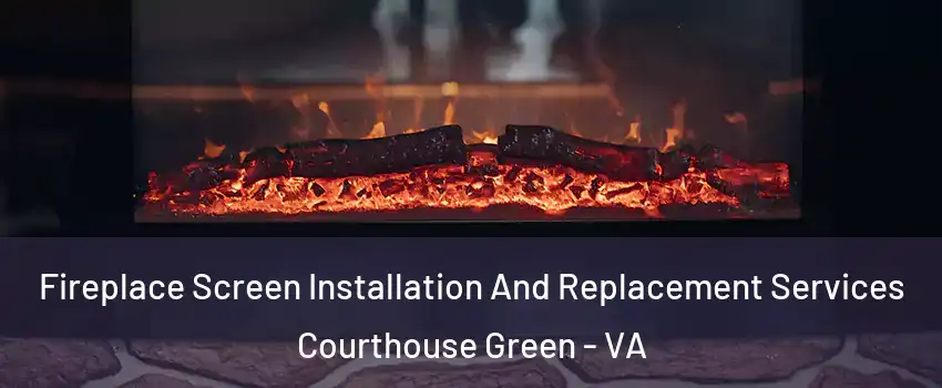 Fireplace Screen Installation And Replacement Services Courthouse Green - VA