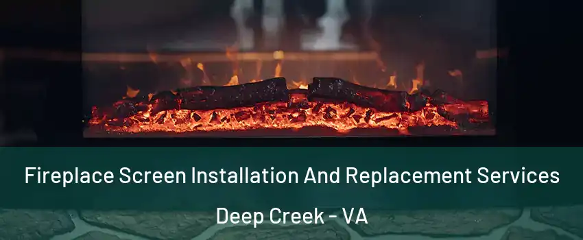 Fireplace Screen Installation And Replacement Services Deep Creek - VA