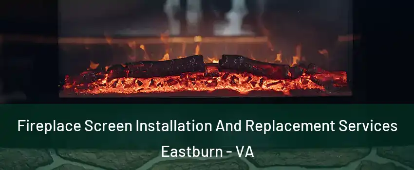 Fireplace Screen Installation And Replacement Services Eastburn - VA