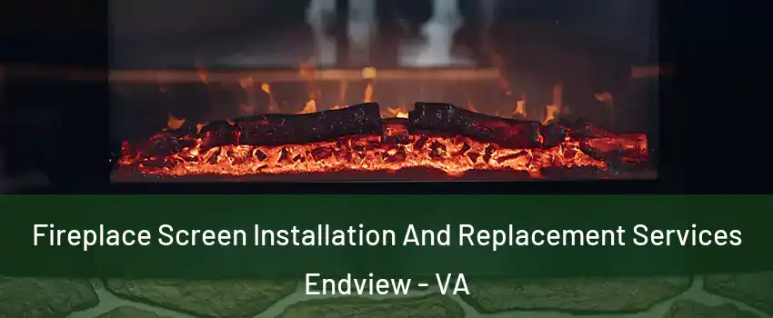 Fireplace Screen Installation And Replacement Services Endview - VA