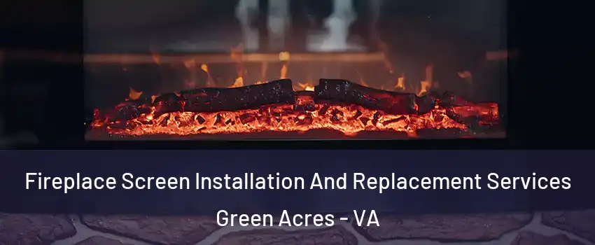 Fireplace Screen Installation And Replacement Services Green Acres - VA