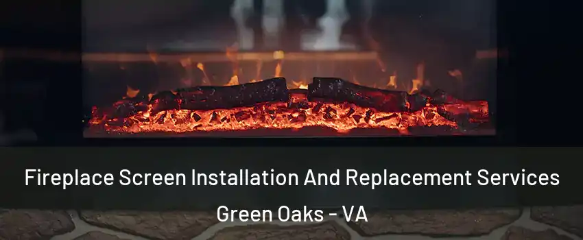Fireplace Screen Installation And Replacement Services Green Oaks - VA