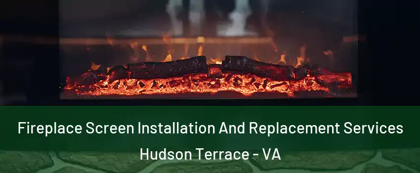 Fireplace Screen Installation And Replacement Services Hudson Terrace - VA
