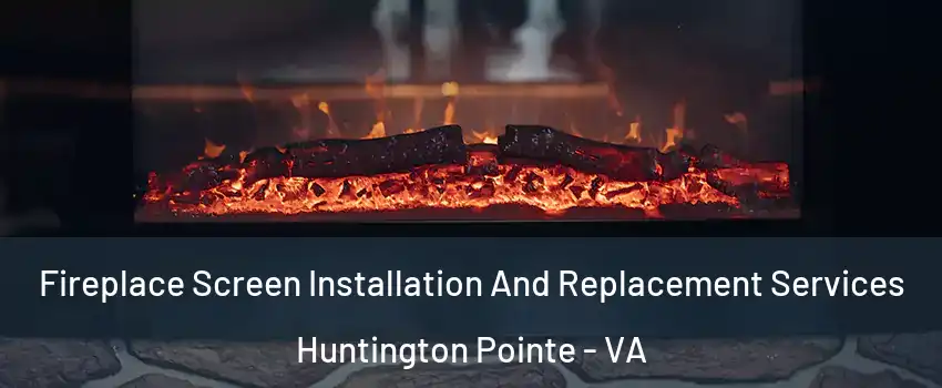 Fireplace Screen Installation And Replacement Services Huntington Pointe - VA