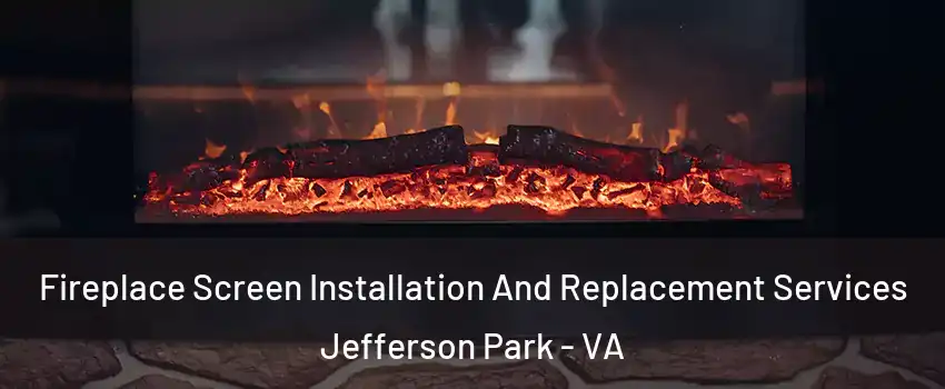 Fireplace Screen Installation And Replacement Services Jefferson Park - VA