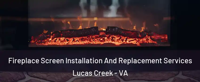 Fireplace Screen Installation And Replacement Services Lucas Creek - VA