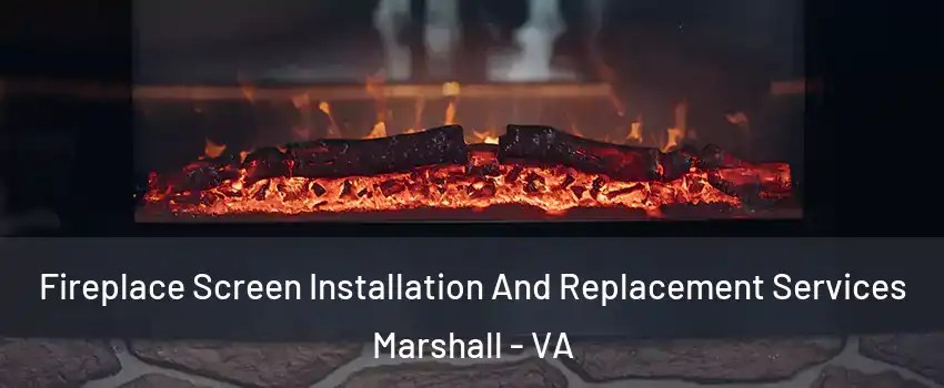 Fireplace Screen Installation And Replacement Services Marshall - VA