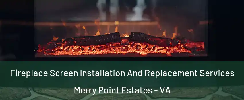 Fireplace Screen Installation And Replacement Services Merry Point Estates - VA