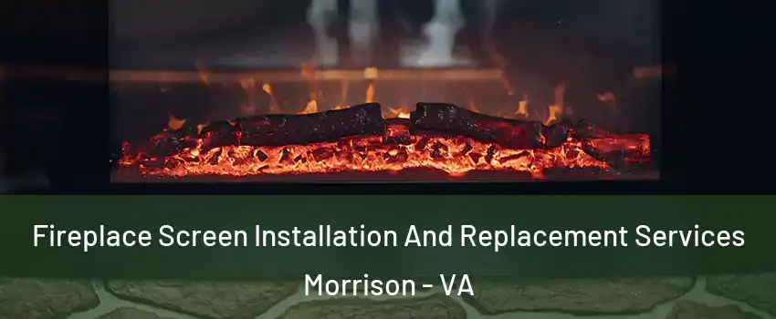 Fireplace Screen Installation And Replacement Services Morrison - VA
