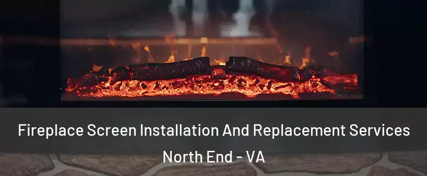 Fireplace Screen Installation And Replacement Services North End - VA
